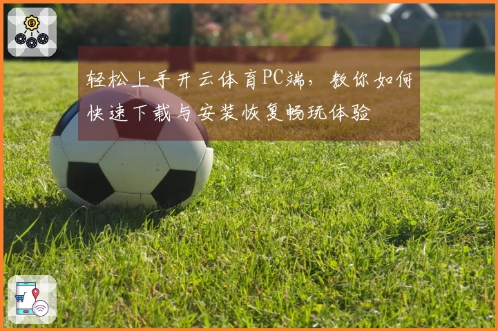 轻松上手开云体育PC端，教你如何快速下载与安装恢复畅玩体验