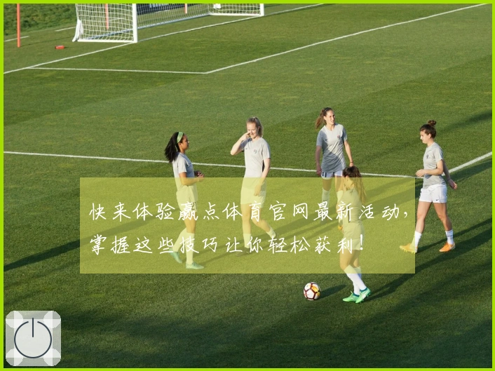 快来体验赢点体育官网最新活动，掌握这些技巧让你轻松获利！